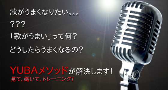 歌がうまくなりたい。YUBAメソッドが解決します!見て、聞いて、トレーニング!